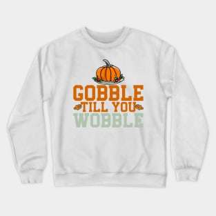 gobble til you wobble Crewneck Sweatshirt